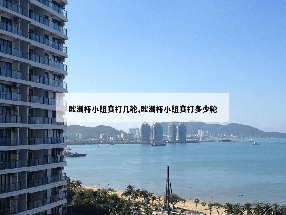 欧洲杯小组赛打几轮,欧洲杯小组赛打多少轮