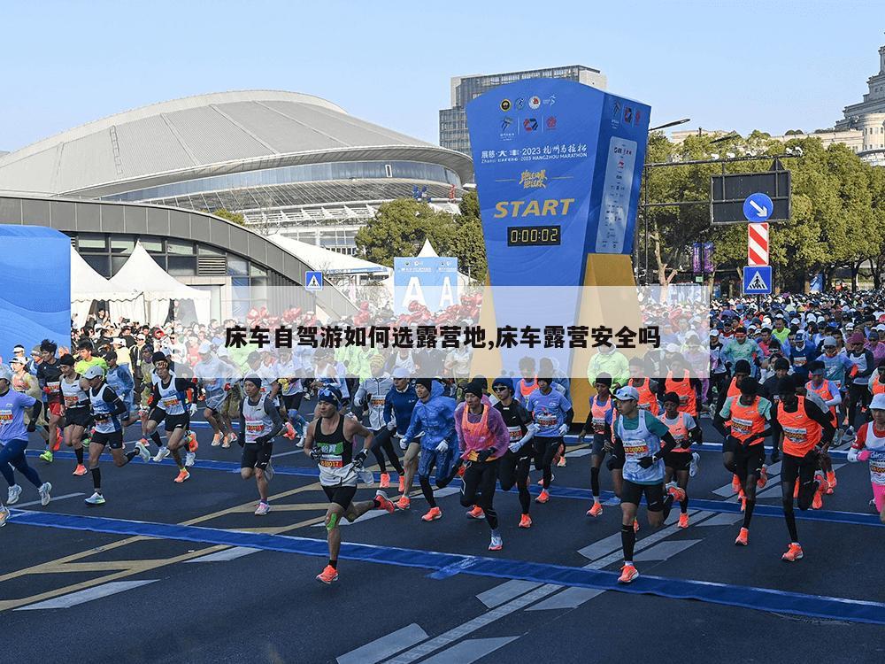 床车自驾游如何选露营地,床车露营安全吗