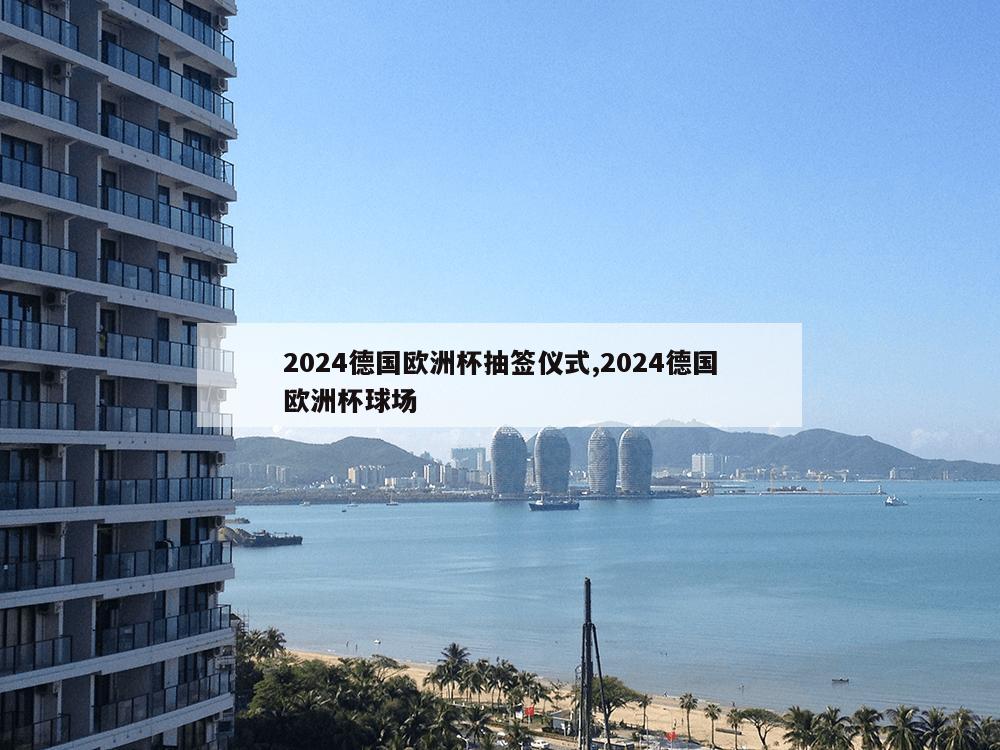 2024德国欧洲杯抽签仪式,2024德国欧洲杯球场