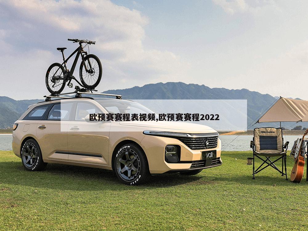 欧预赛赛程表视频,欧预赛赛程2022