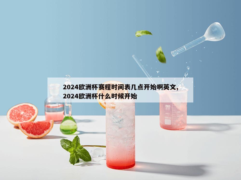 2024欧洲杯赛程时间表几点开始啊英文,2024欧洲杯什么时候开始